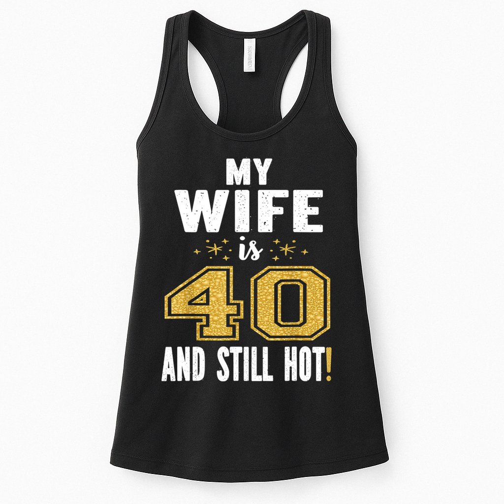 My Wife Is 40 And Still Hot 40th Birthday Gift For Her Womens Tank Top