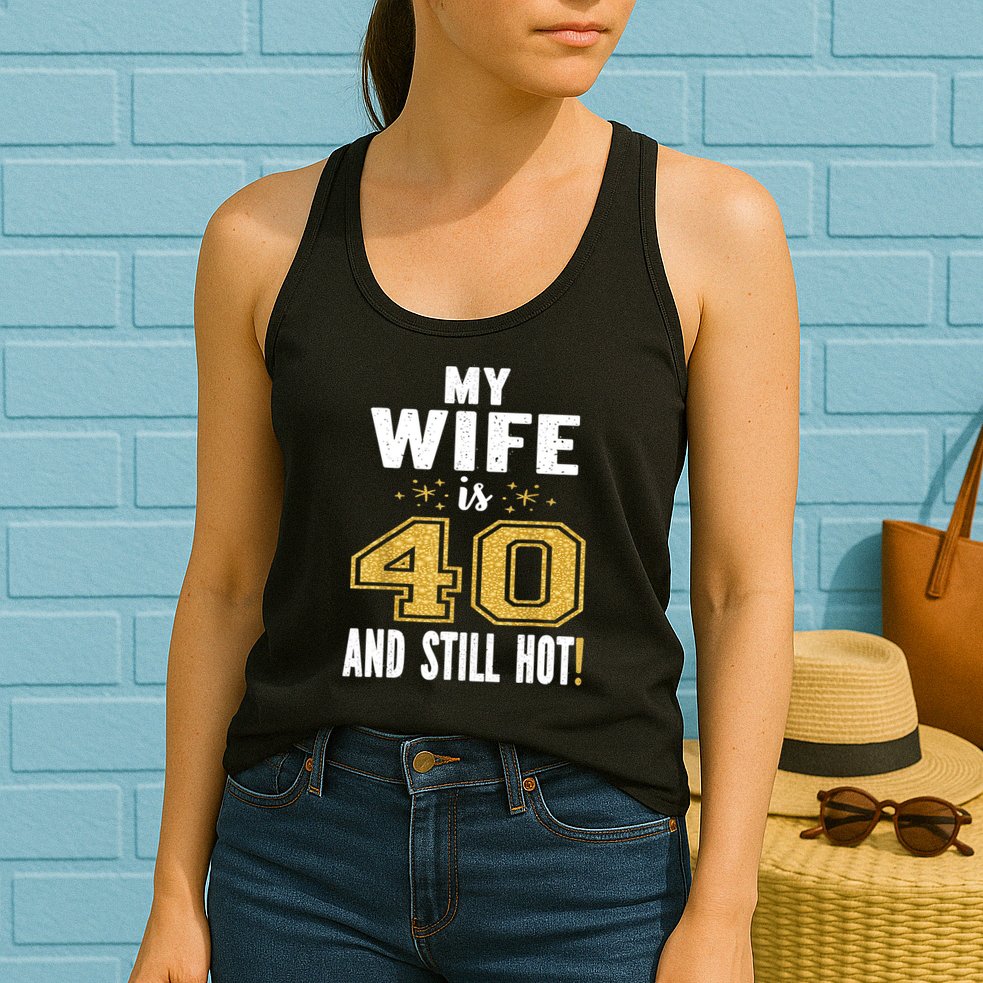 My Wife Is 40 And Still Hot 40th Birthday Gift For Her Womens Tank Top