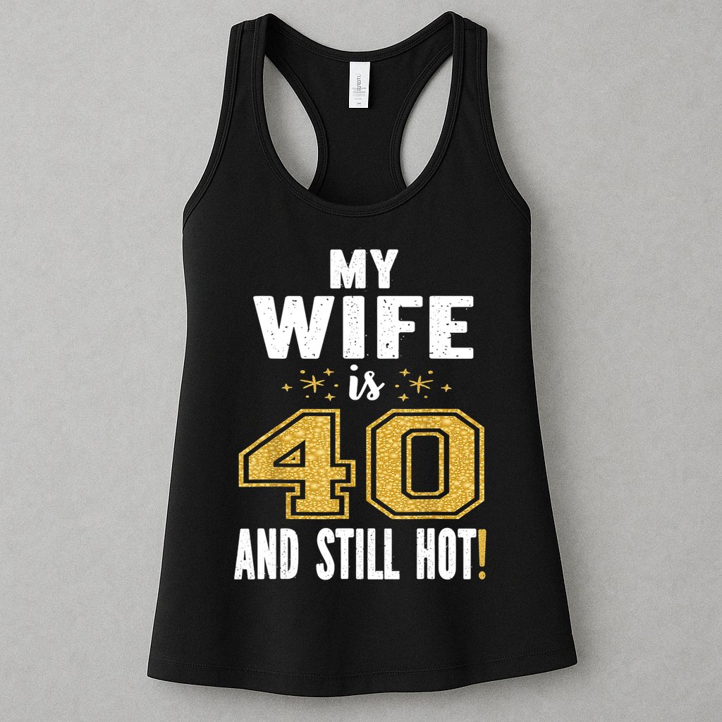 My Wife Is 40 And Still Hot 40th Birthday Gift For Her Womens Tank Top