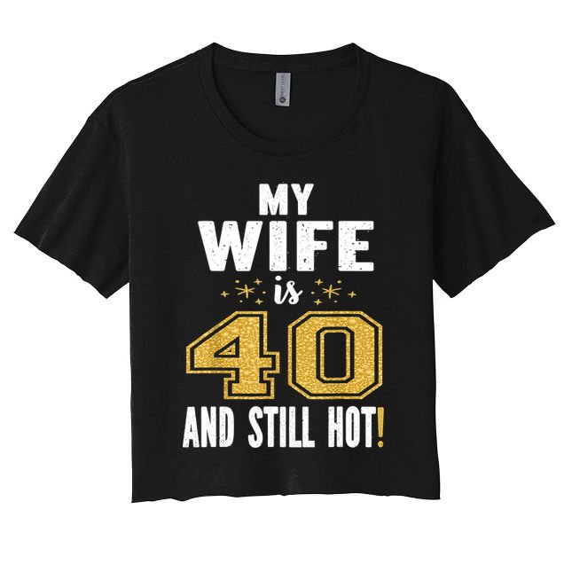 My Wife Is 40 And Still Hot 40th Birthday Gift For Her Women's Crop Top Tee