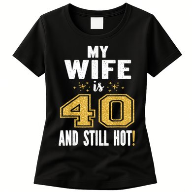 My Wife Is 40 And Still Hot 40th Birthday Gift For Her Womens T-Shirt