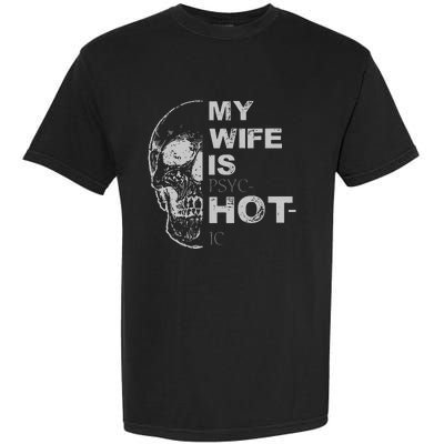 My Wife Is Psychotic Hot Garment-Dyed Heavyweight T-Shirt