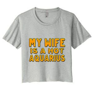 My Wife Is A Hot Aquarius Birthday Astrology Cool Gift Women's Crop Top Tee