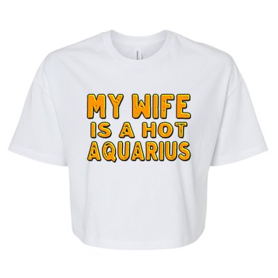 My Wife Is A Hot Aquarius Birthday Astrology Cool Gift Bella+Canvas Jersey Crop Tee