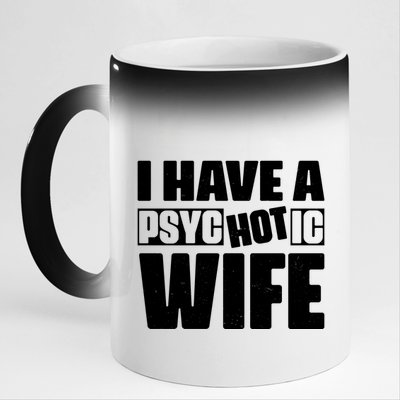 I Have A Psychotic Hot Wife Funny Husband Gift 11oz Black Color Changing Mug