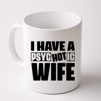 I Have A Psychotic Hot Wife Funny Husband Gift Coffee Mug