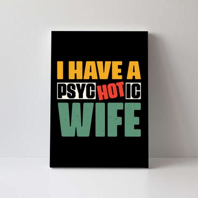 I Have A Psychotic Hot Wife Funny Husband Gift Canvas