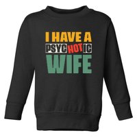 I Have A Psychotic Hot Wife Funny Husband Gift Toddler Sweatshirt