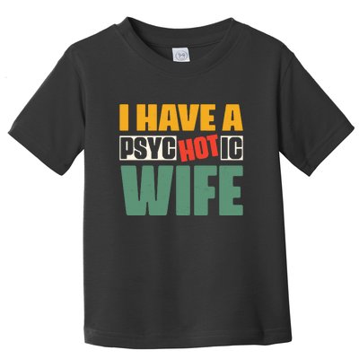 I Have A Psychotic Hot Wife Funny Husband Gift Toddler T-Shirt