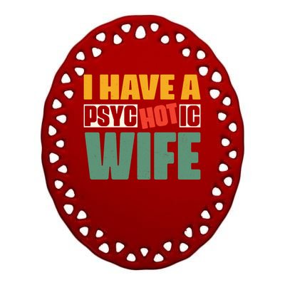 I Have A Psychotic Hot Wife Funny Husband Gift Ceramic Oval Ornament