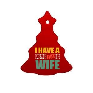 I Have A Psychotic Hot Wife Funny Husband Gift Ceramic Tree Ornament