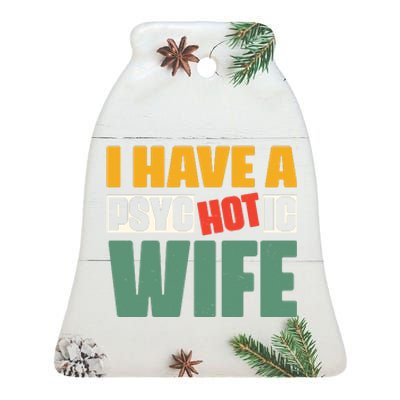 I Have A Psychotic Hot Wife Funny Husband Gift Ceramic Bell Ornament