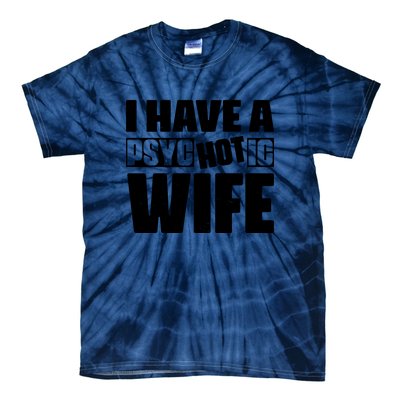 I Have A Psychotic Hot Wife Funny Husband Gift Tie-Dye T-Shirt