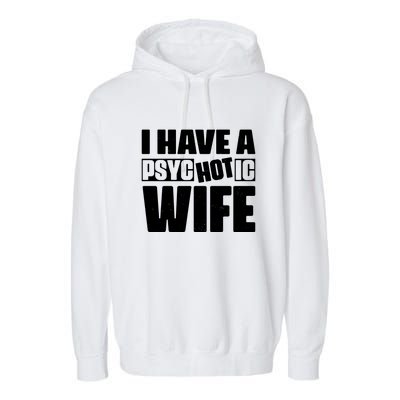 I Have A Psychotic Hot Wife Funny Husband Gift Garment-Dyed Fleece Hoodie