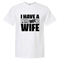 I Have A Psychotic Hot Wife Funny Husband Gift Garment-Dyed Heavyweight T-Shirt