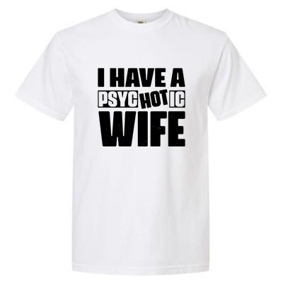 I Have A Psychotic Hot Wife Funny Husband Gift Garment-Dyed Heavyweight T-Shirt