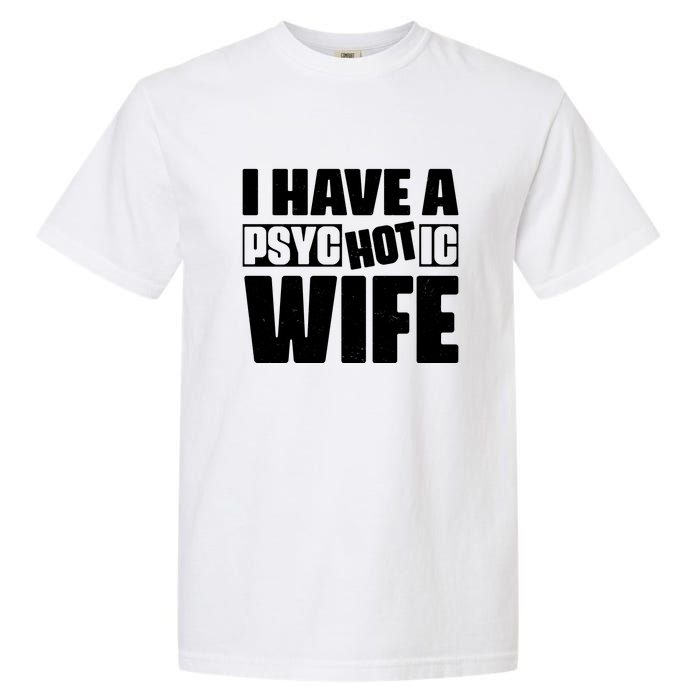 I Have A Psychotic Hot Wife Funny Husband Gift Garment-Dyed Heavyweight T-Shirt