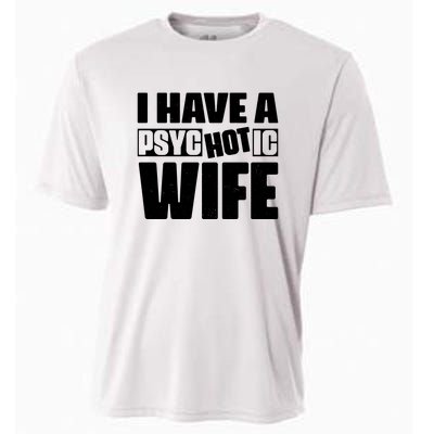 I Have A Psychotic Hot Wife Funny Husband Gift Cooling Performance Crew T-Shirt