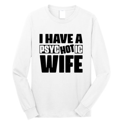 I Have A Psychotic Hot Wife Funny Husband Gift Long Sleeve Shirt