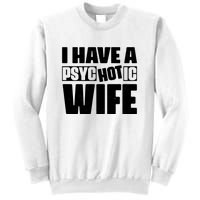 I Have A Psychotic Hot Wife Funny Husband Gift Sweatshirt