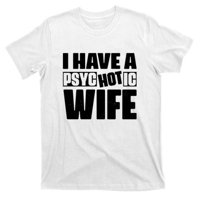 I Have A Psychotic Hot Wife Funny Husband Gift T-Shirt