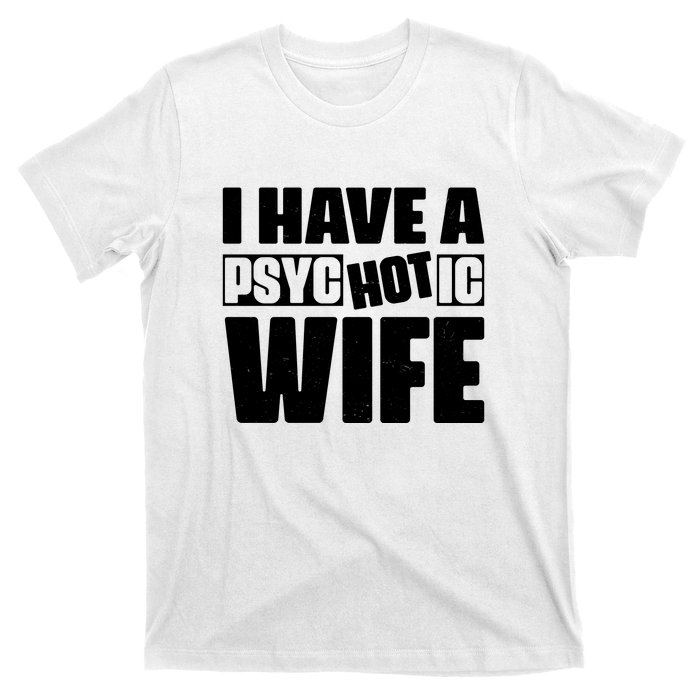 I Have A Psychotic Hot Wife Funny Husband Gift T-Shirt