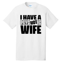 I Have A Psychotic Hot Wife Funny Husband Gift Tall T-Shirt