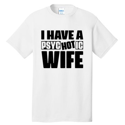 I Have A Psychotic Hot Wife Funny Husband Gift Tall T-Shirt