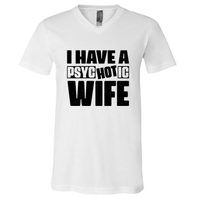 I Have A Psychotic Hot Wife Funny Husband Gift V-Neck T-Shirt