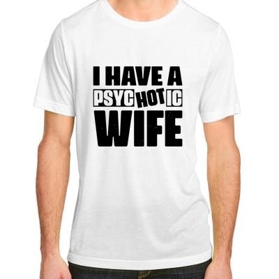 I Have A Psychotic Hot Wife Funny Husband Gift Adult ChromaSoft Performance T-Shirt