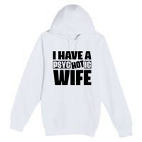 I Have A Psychotic Hot Wife Funny Husband Gift Premium Pullover Hoodie