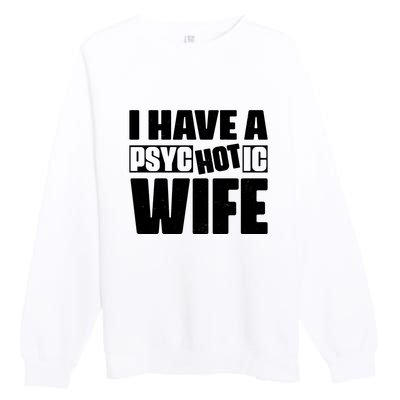 I Have A Psychotic Hot Wife Funny Husband Gift Premium Crewneck Sweatshirt