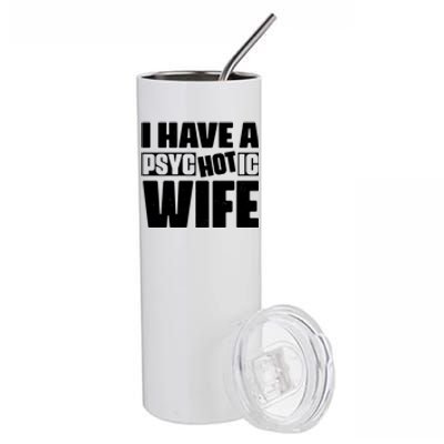 I Have A Psychotic Hot Wife Funny Husband Gift Stainless Steel Tumbler