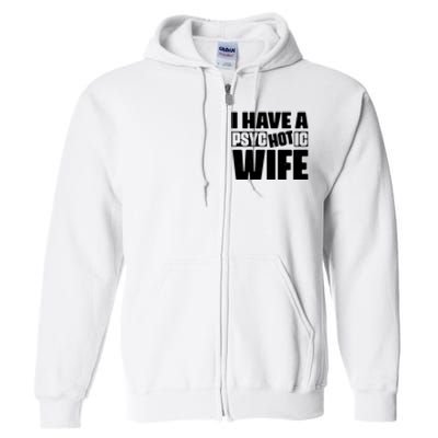 I Have A Psychotic Hot Wife Funny Husband Gift Full Zip Hoodie