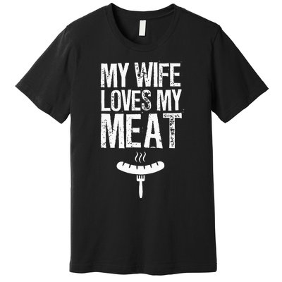 My Wife Loves My Meat Funny Grilling Bbq Lover Premium T-Shirt