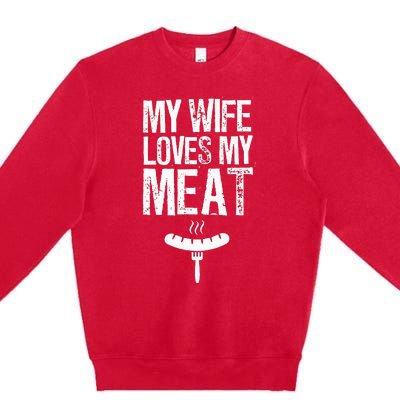 My Wife Loves My Meat Funny Grilling Bbq Lover Premium Crewneck Sweatshirt