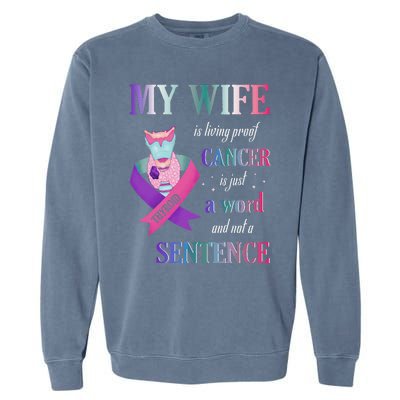 My Wife Living Proof Cancer Is Just A Word Not A Sentence Garment-Dyed Sweatshirt