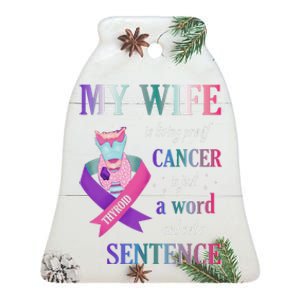 My Wife Living Proof Cancer Is Just A Word Not A Sentence Ceramic Bell Ornament