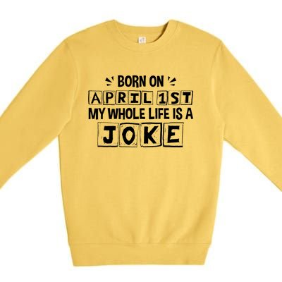 My Whole Life Is A Joke April 1st Fool's Day Funny Gift Premium Crewneck Sweatshirt