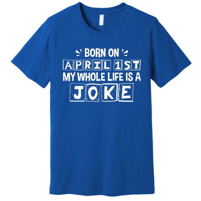 My Whole Life Is A Joke April 1st Fool's Day Funny Gift Premium T-Shirt