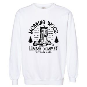 Morning Wood Lumber Company Funny Camping Carpenter Garment-Dyed Sweatshirt