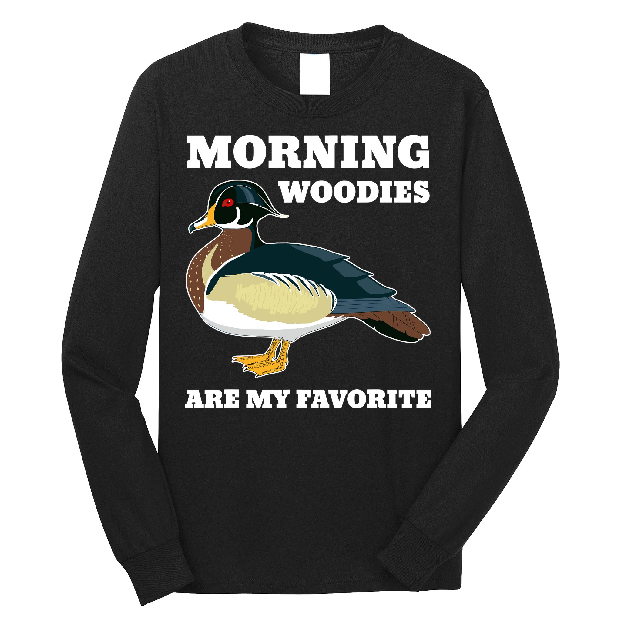 Morning Woody My Favorite Duck Hunting Funny Hunter Long Sleeve Shirt