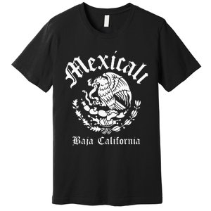 Mexicali With Mexican Emblem Mexicali Premium T-Shirt