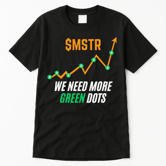 $Mstr We Need More Green Dots Microstrategy Bitcoin Tall T-Shirt