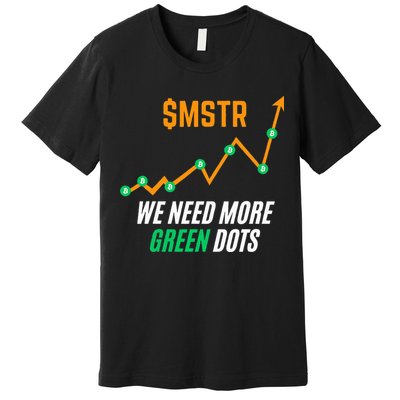 $Mstr We Need More Green Dots Microstrategy Bitcoin Premium T-Shirt