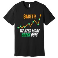 $Mstr We Need More Green Dots Microstrategy Bitcoin Premium T-Shirt