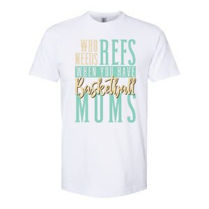 Mother Who Needs Refs When You Have Basketball Moms Great Gift Softstyle CVC T-Shirt