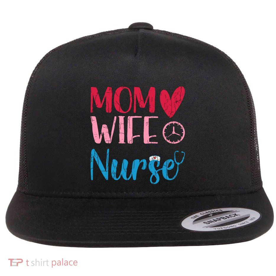 Mom Wife Nurse Funny Nurses Week Nursing Assistant Graphic Cool Gift Flat Bill Trucker Hat
