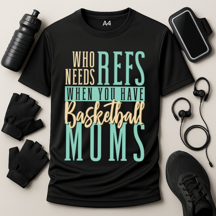 Mother Who Needs Refs When You Have Basketball Moms Great Gift Cooling Performance Crew T-Shirt