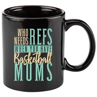 Mother Who Needs Refs When You Have Basketball Moms Great Gift 11oz C Handle Ceramic Mug